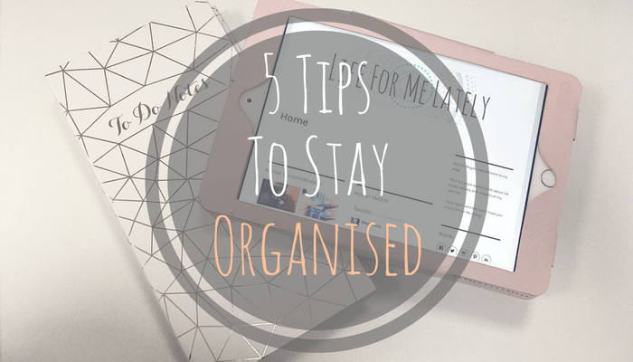 5 Tips To Stay Organised